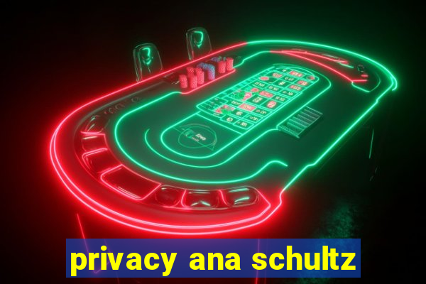 privacy ana schultz